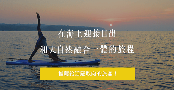 在海上迎接日出 和大自然融合一體的旅程 推薦給活躍取向的旅客！